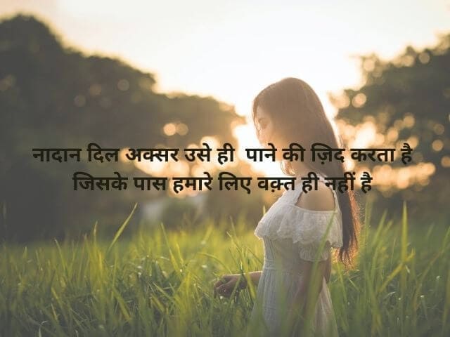Sad Shayari in Hindi
नादान दिल अक्सर उसे ही पाने की ज़िद करता है
जिसके पास हमारे लिए वक़्त ही नहीं है